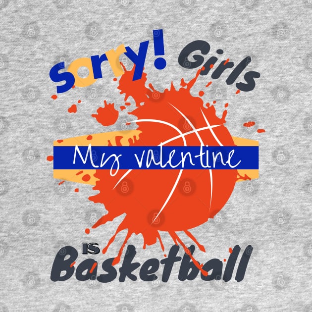 Sorry Girls my Valentine is Basketball - Basketball drip by O.M design